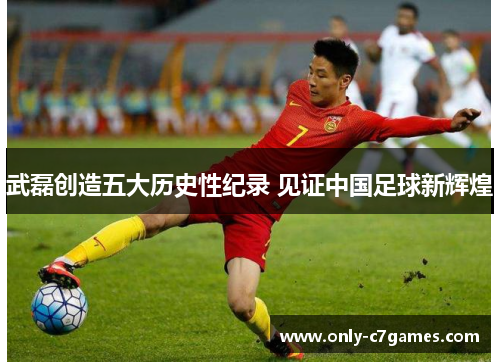 武磊创造五大历史性纪录 见证中国足球新辉煌 武磊创造五大历史性纪录 见证中国足球新辉煌